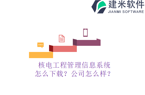 核电工程管理信息系统怎么下载？公司怎么样？