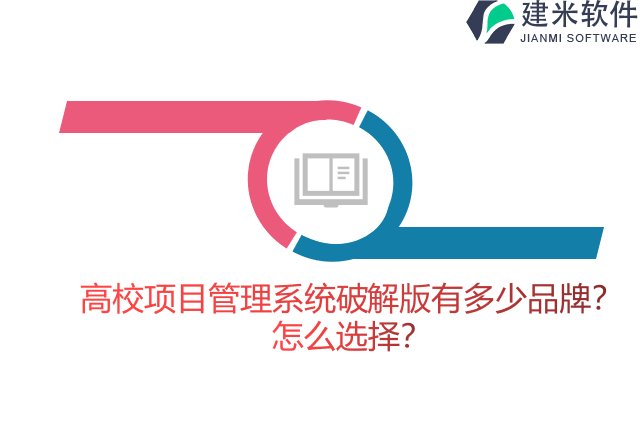 高校项目管理系统破解版有多少品牌？怎么选择？