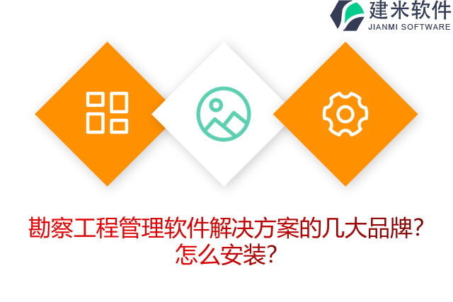 勘察工程管理软件解决方案的几大品牌？怎么安装？