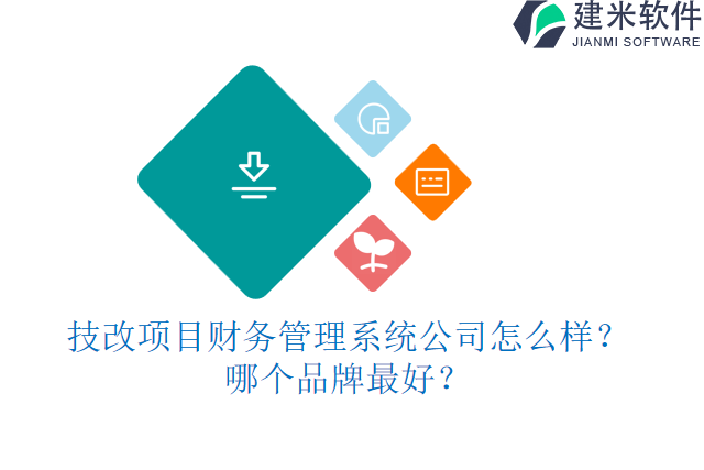 技改项目财务管理系统公司怎么样？哪个品牌最好？