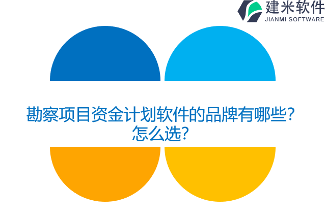 勘察项目资金计划软件的品牌有哪些？怎么选？