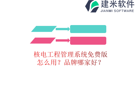 核电工程管理系统免费版怎么用?品牌哪家好?