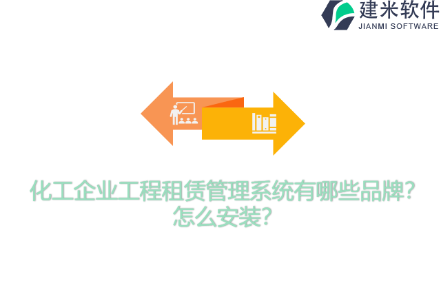 化工企业工程租赁管理系统有哪些品牌？怎么安装？