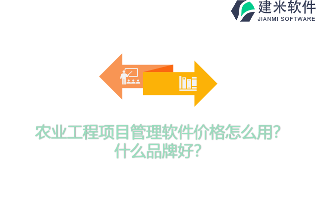 农业工程项目管理软件价格怎么用？什么品牌好？
