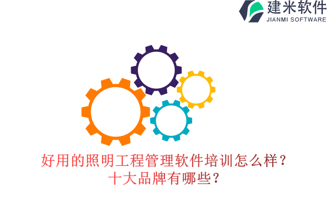 好用的照明工程管理软件培训怎么样？十大品牌有哪些？