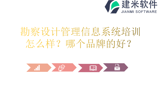 勘察设计管理信息系统培训怎么样？哪个品牌的好？