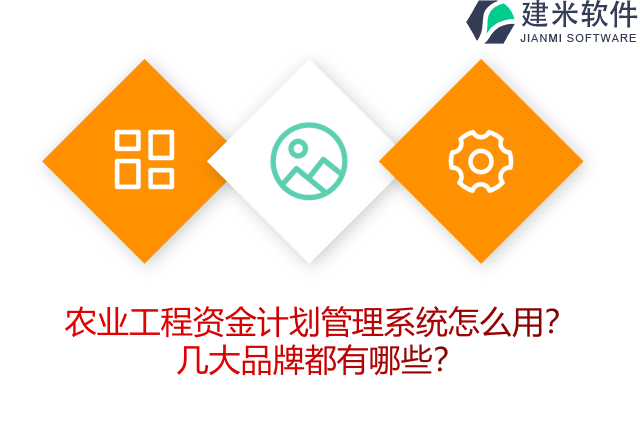 农业工程资金计划管理系统怎么用?几大品牌都有哪些?