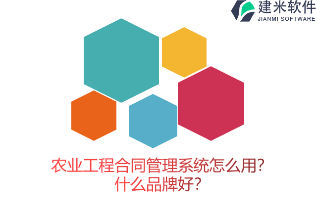 农业工程合同管理系统怎么用？什么品牌好？