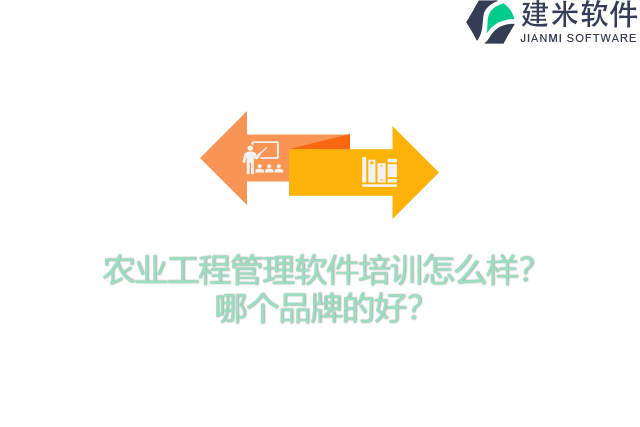 农业工程管理软件培训怎么样？哪个品牌的好？
