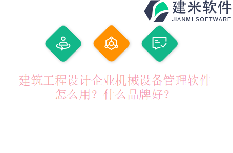 建筑工程设计企业机械设备管理软件怎么用？什么品牌好？