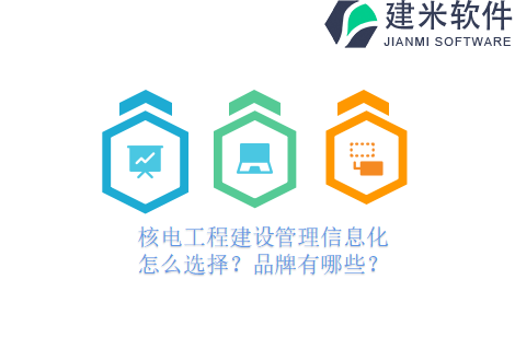 核电工程建设管理信息化怎么选择？品牌有哪些？