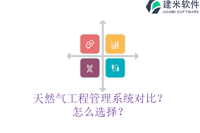 天然气工程管理系统对比？怎么选择？