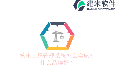 核电工程管理系统怎么实施？什么品牌好？