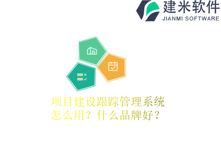 项目建设跟踪管理系统怎么用？什么品牌好？