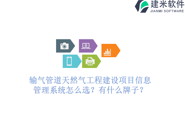 输气管道天然气工程建设项目信息管理系统怎么选？有什么牌子？