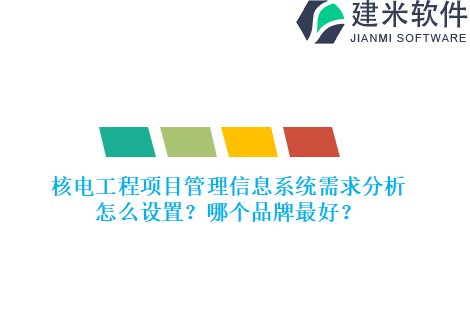 核电工程项目管理信息系统需求分析怎么设置？哪个品牌最好？