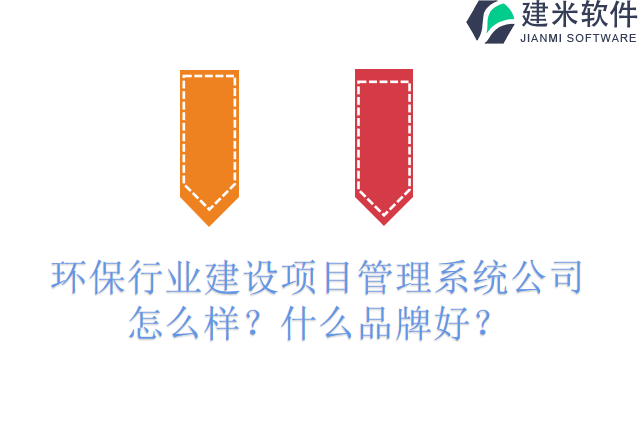 环保行业建设项目管理系统公司怎么样？什么品牌好？