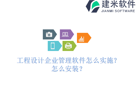 工程设计企业管理软件怎么实施？怎么安装？