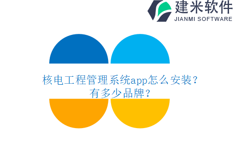 核电工程管理系统app怎么安装？有多少品牌？