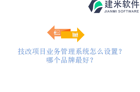 技改项目业务管理系统怎么设置？哪个品牌最好？