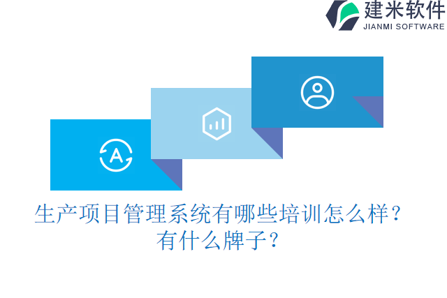 生产项目管理系统有哪些培训怎么样？有什么牌子？