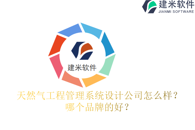 天然气工程管理系统设计公司怎么样？哪个品牌的好？