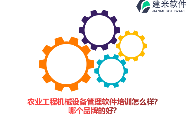 农业工程机械设备管理软件培训怎么样？哪个品牌的好？