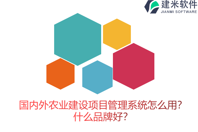 国内外农业建设项目管理系统怎么用？什么品牌好？