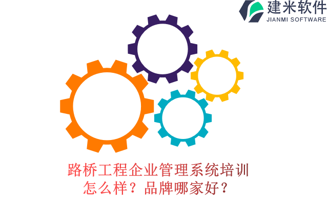 路桥工程企业管理系统培训怎么样?品牌哪家好?