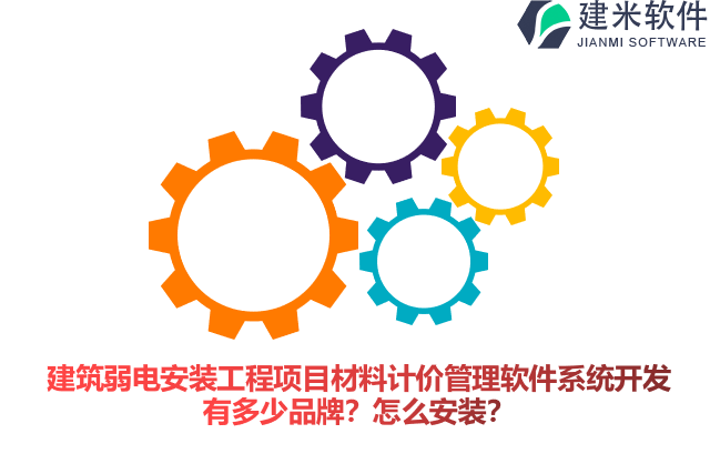 建筑弱电安装工程项目材料计价管理软件系统开发有多少品牌？怎么安装？