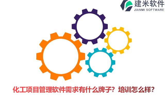 化工项目管理软件需求有什么牌子？培训怎么样？