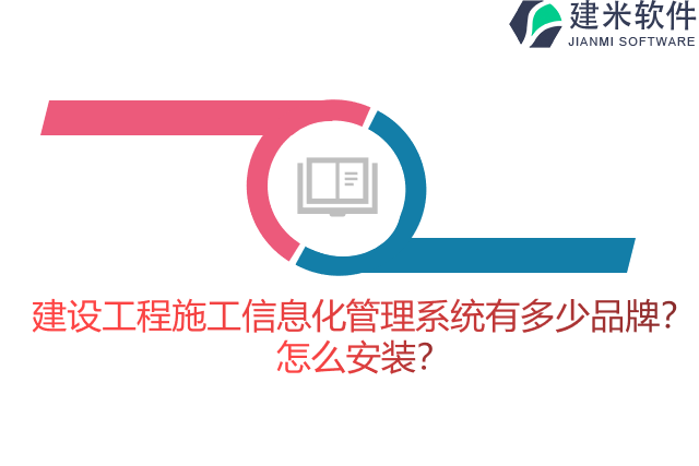 建设工程施工信息化管理系统有多少品牌？怎么安装？