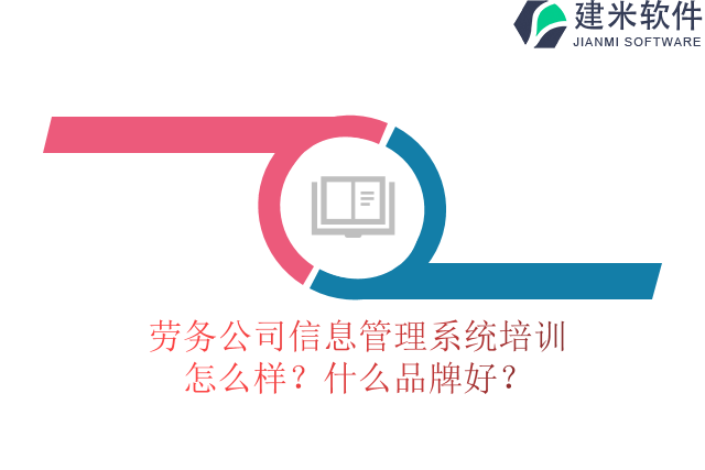 劳务公司信息管理系统培训怎么样？什么品牌好？