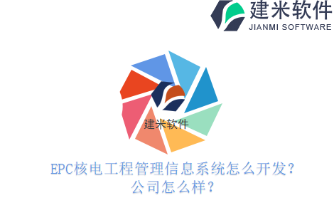 EPC核电工程管理信息系统怎么开发?公司怎么样?