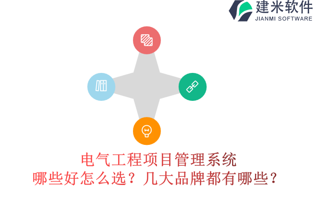  电气工程项目管理系统哪些好怎么选?几大品牌都有哪些?