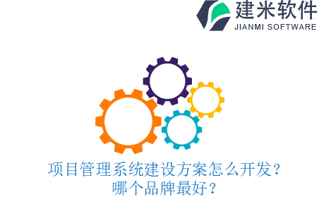 项目管理系统建设方案怎么开发？哪个品牌最好？