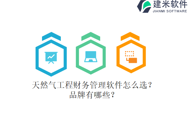 天然气工程财务管理软件怎么选？品牌有哪些？