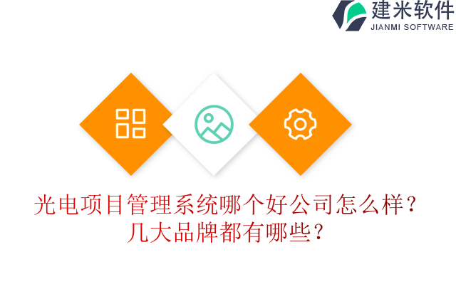 光电项目管理系统哪个好公司怎么样？几大品牌都有哪些？