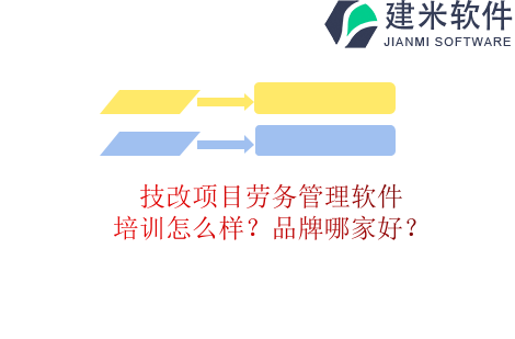技改项目劳务管理软件培训怎么样?品牌哪家好?
