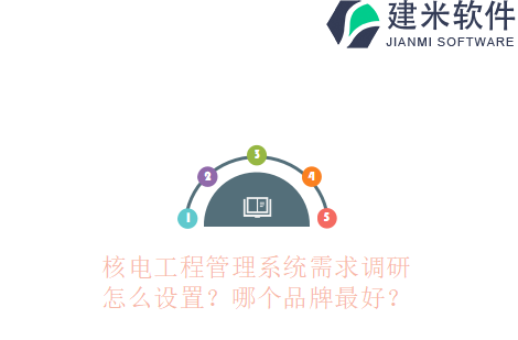 核电工程管理系统需求调研怎么设置？哪个品牌最好？