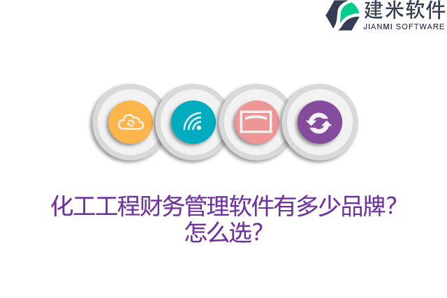 化工工程财务管理软件有多少品牌？怎么选？