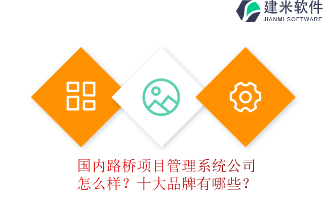 国内路桥项目管理系统公司怎么样?十大品牌有哪些?