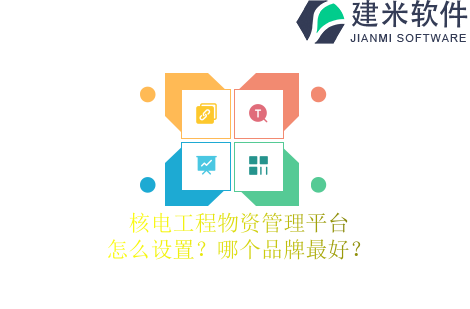 核电工程物资管理平台怎么设置？哪个品牌最好？