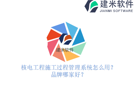 核电工程施工过程管理系统怎么用？品牌哪家好？
