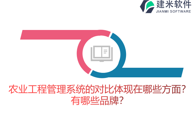农业工程管理系统的对比体现在哪些方面？有哪些品牌？