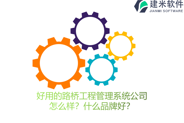 好用的路桥工程管理系统公司怎么样？什么品牌好？
