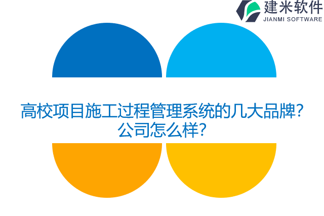 高校项目施工过程管理系统的几大品牌？公司怎么样？