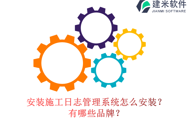 安装施工日志管理系统怎么安装？有哪些品牌？