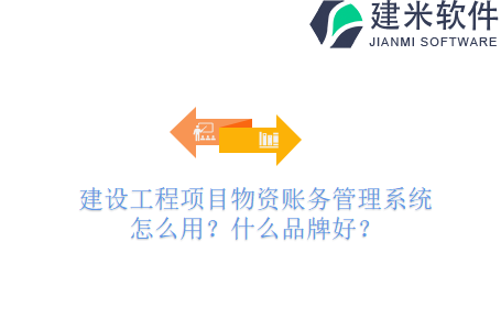 建设工程项目物资账务管理系统怎么用？什么品牌好？