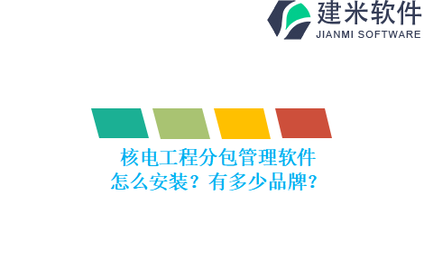 核电工程分包管理软件怎么安装？有多少品牌？